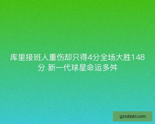 库里接班人重伤却只得4分全场大胜148分 新一代球星命运多舛